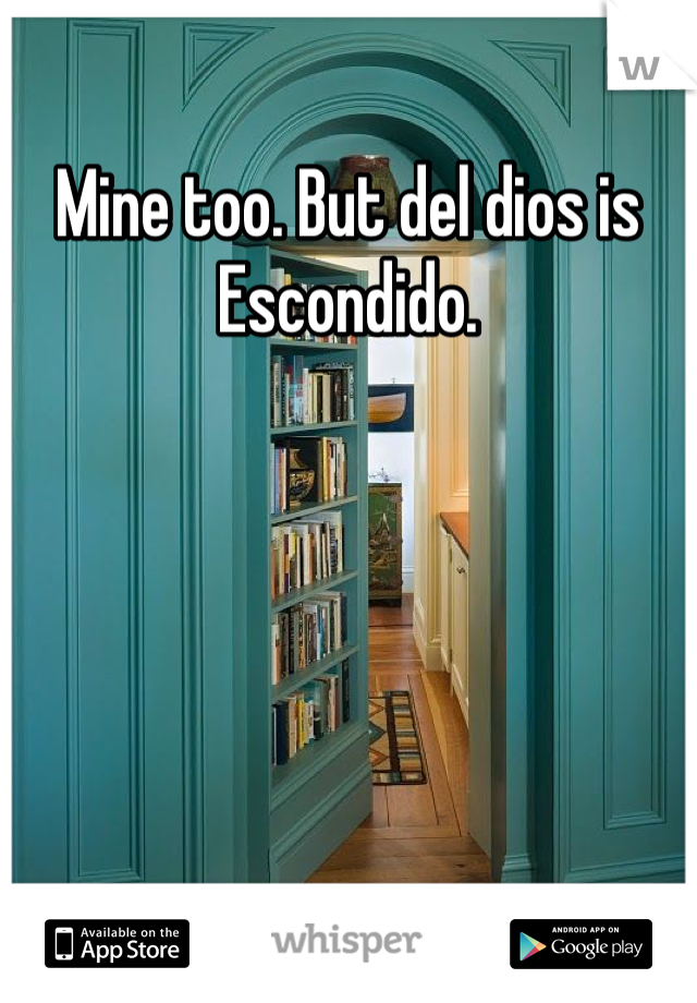 Mine too. But del dios is Escondido. 