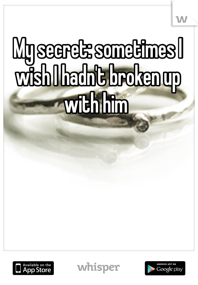 My secret: sometimes I wish I hadn't broken up with him 
