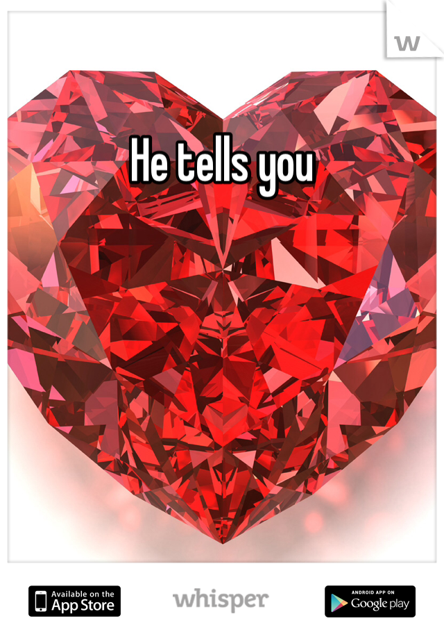 He tells you
