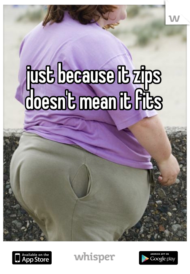 just because it zips doesn't mean it fits 
