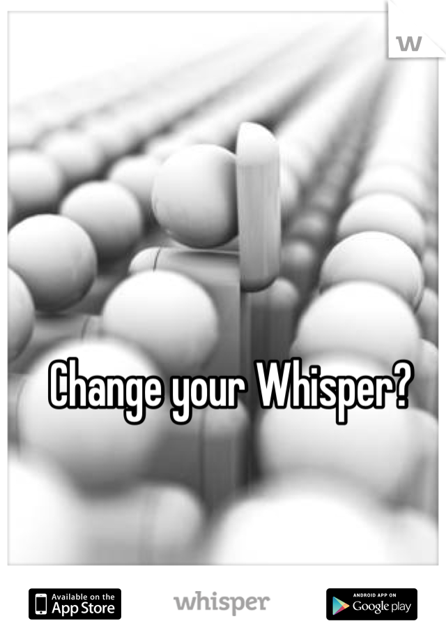 Change your Whisper?