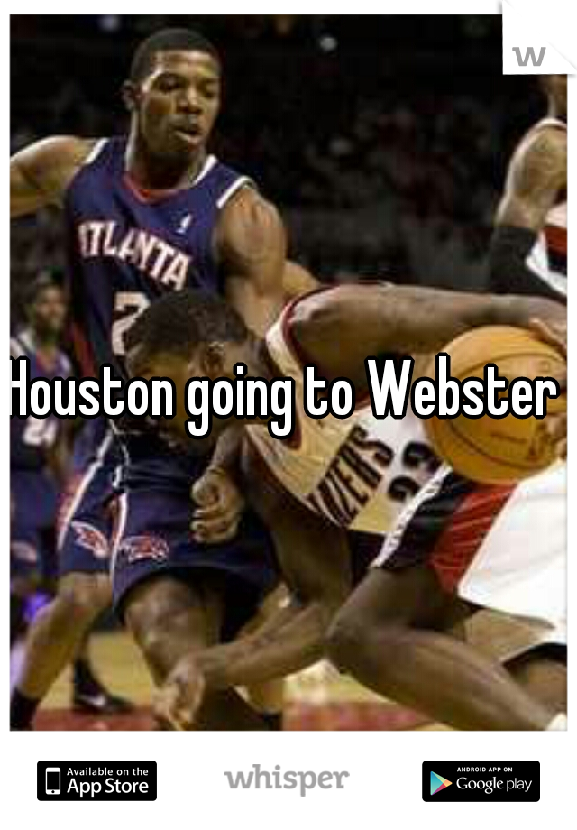Houston going to Webster 