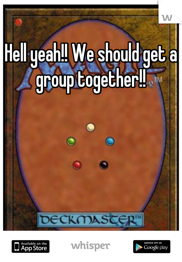 Hell yeah!! We should get a group together!!