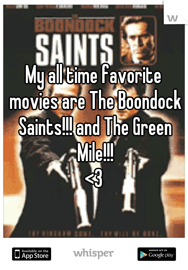 My all time favorite movies are The Boondock Saints!!! and The Green Mile!!!

<3