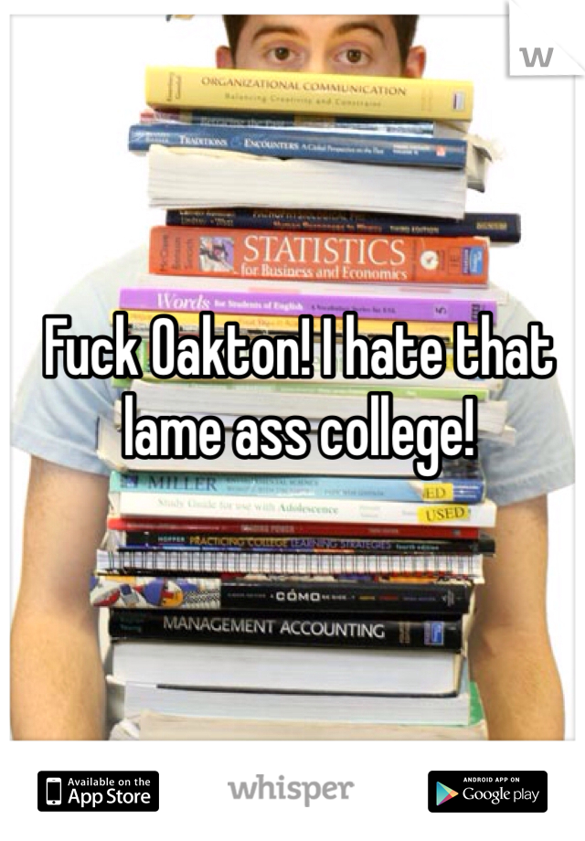 Fuck Oakton! I hate that lame ass college!