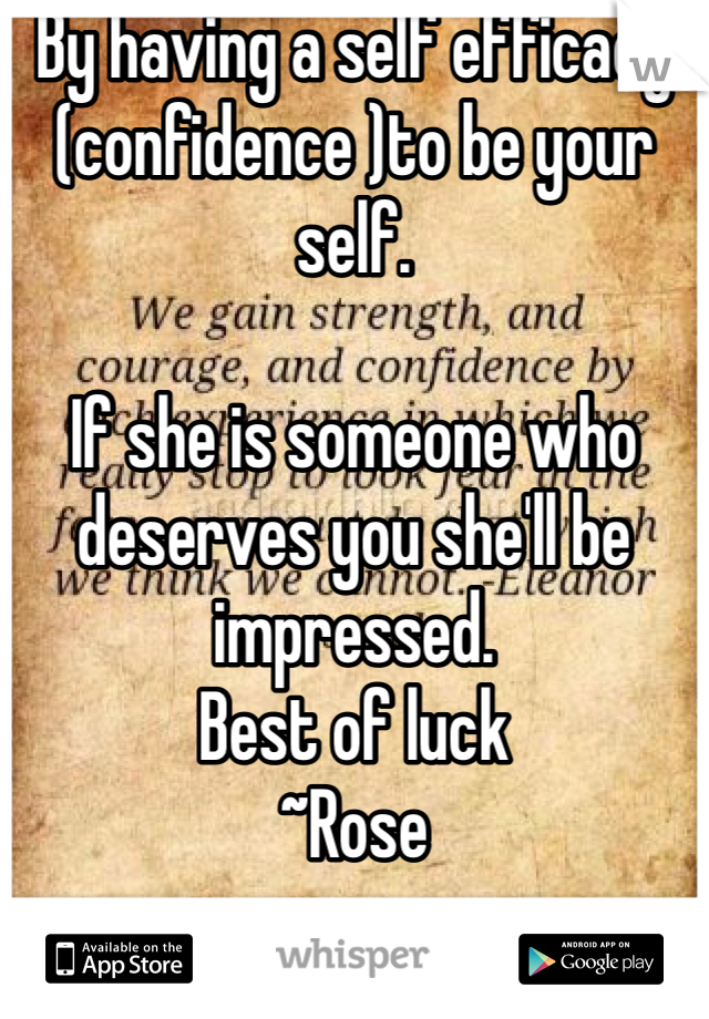 By having a self efficacy (confidence )to be your self. 

If she is someone who deserves you she'll be impressed. 
Best of luck
~Rose
