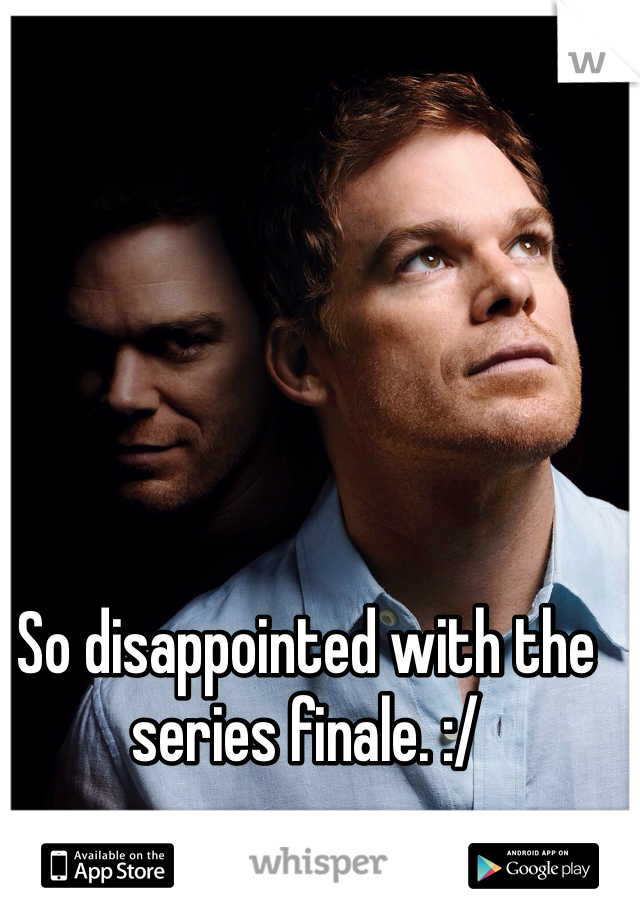 So disappointed with the series finale. :/