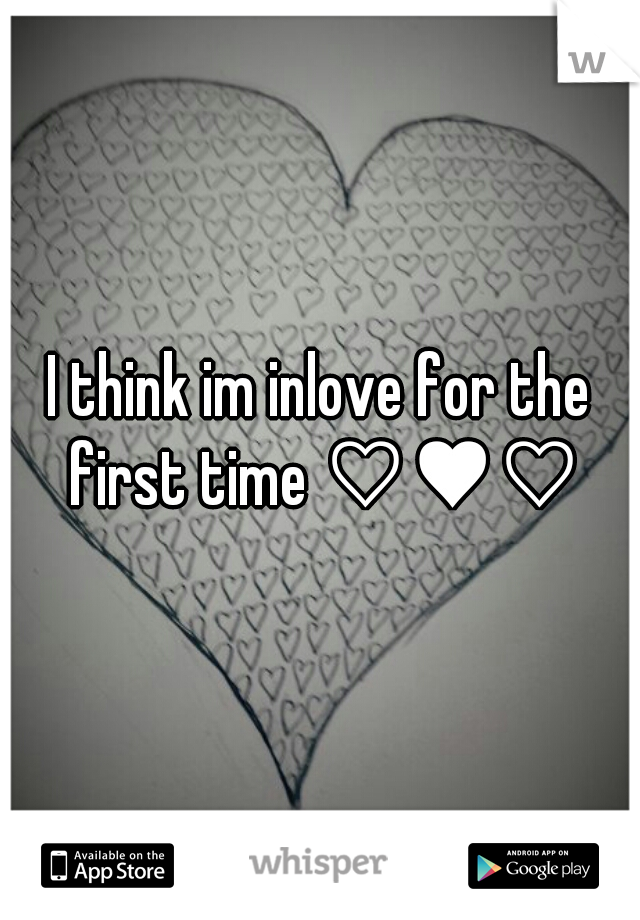 I think im inlove for the first time ♡♥♡