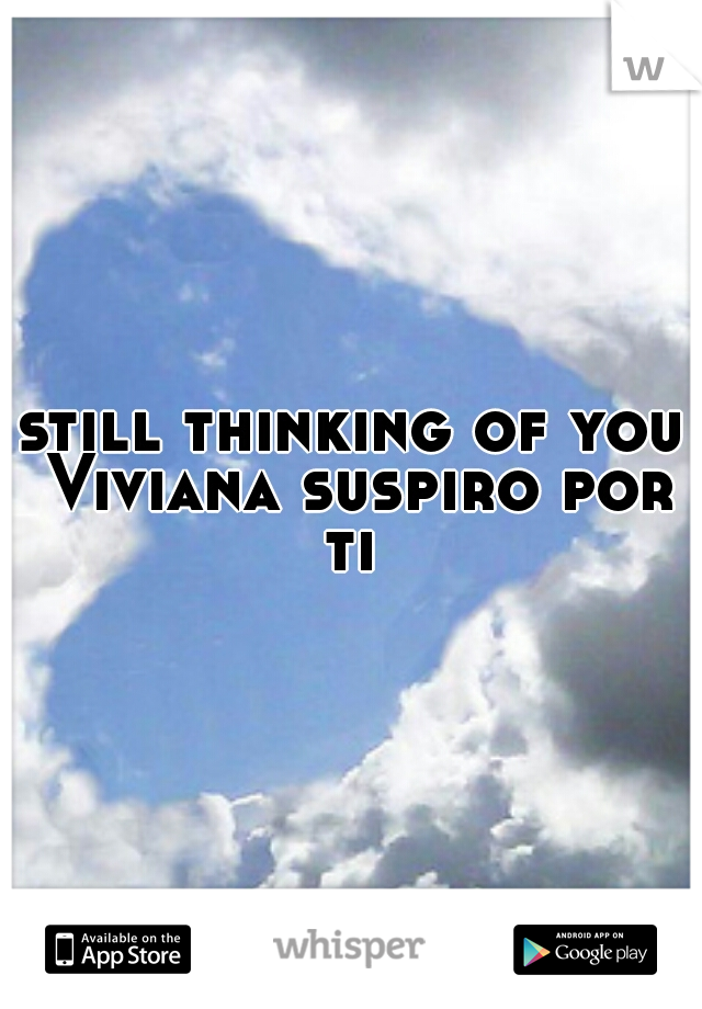 still thinking of you Viviana suspiro por ti 