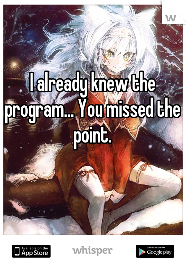 I already knew the program... You missed the point.
