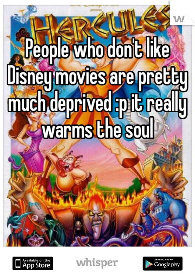 People who don't like Disney movies are pretty much deprived :p it really warms the soul 