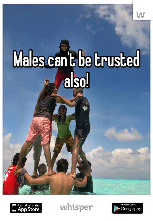 Males can't be trusted also!