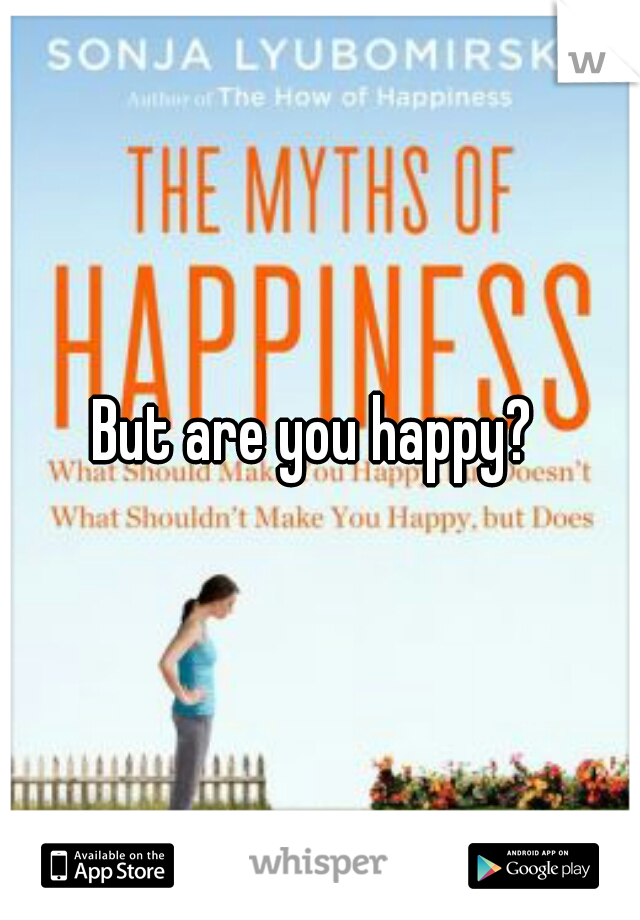 But are you happy? 