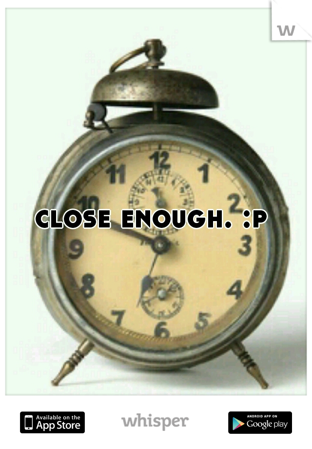 close enough. :p 