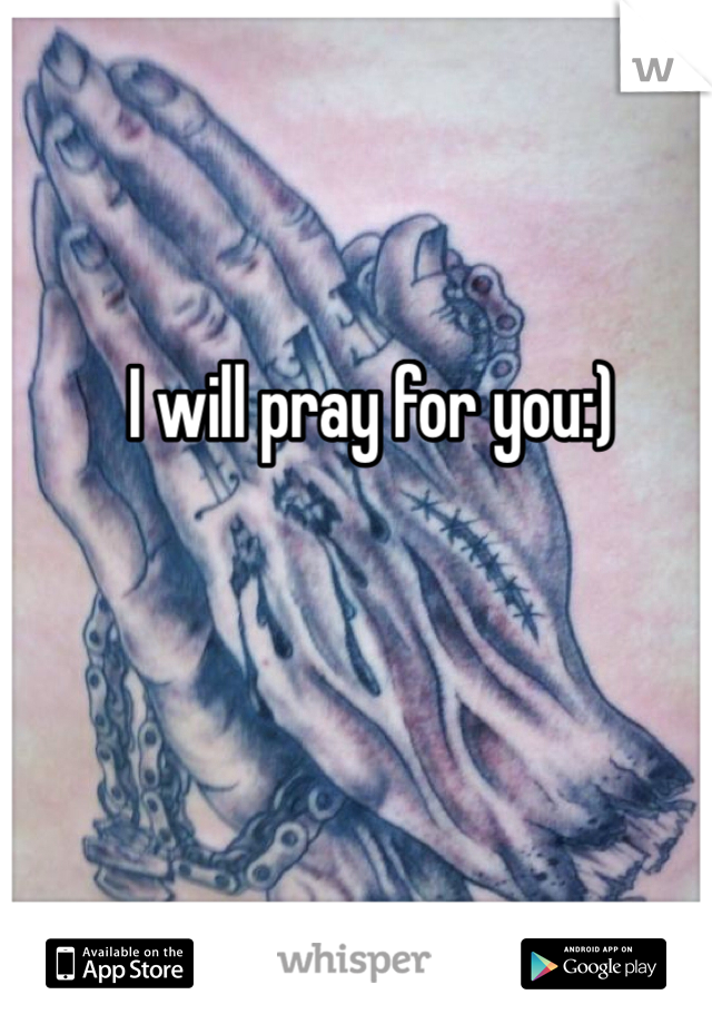 I will pray for you:)