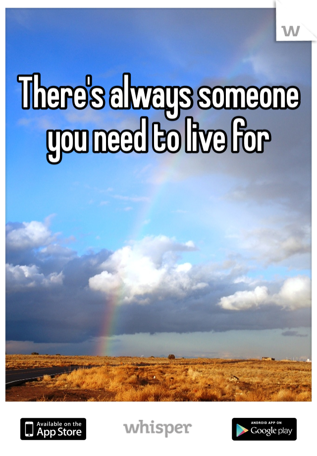There's always someone you need to live for