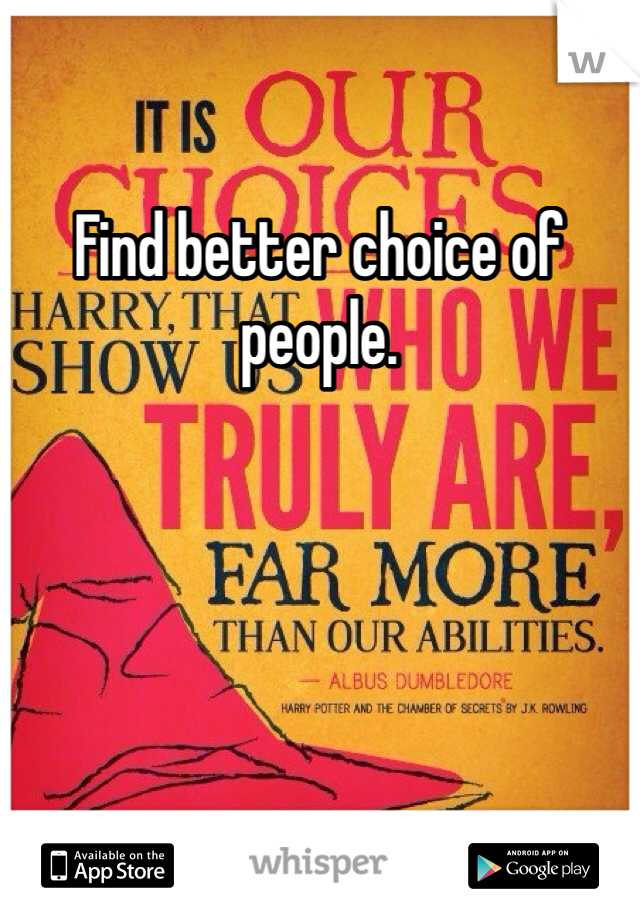 Find better choice of people. 