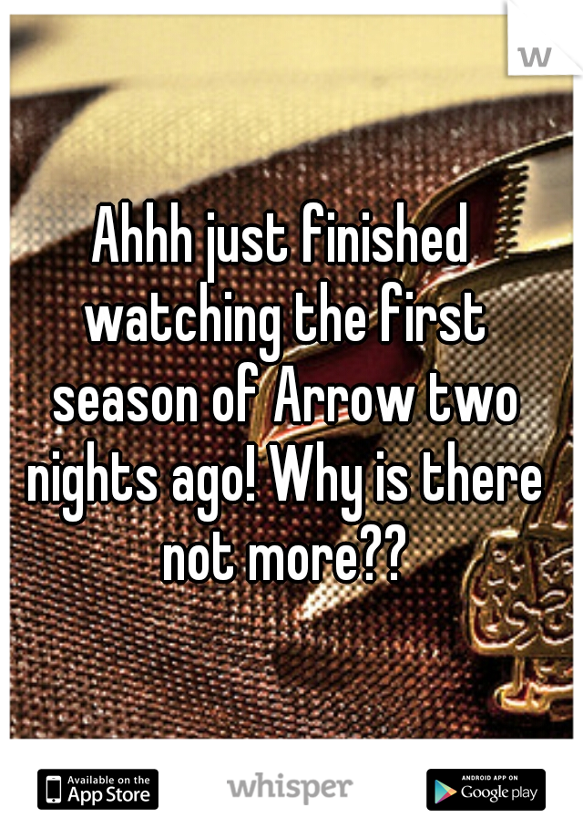 Ahhh just finished watching the first season of Arrow two nights ago! Why is there not more??