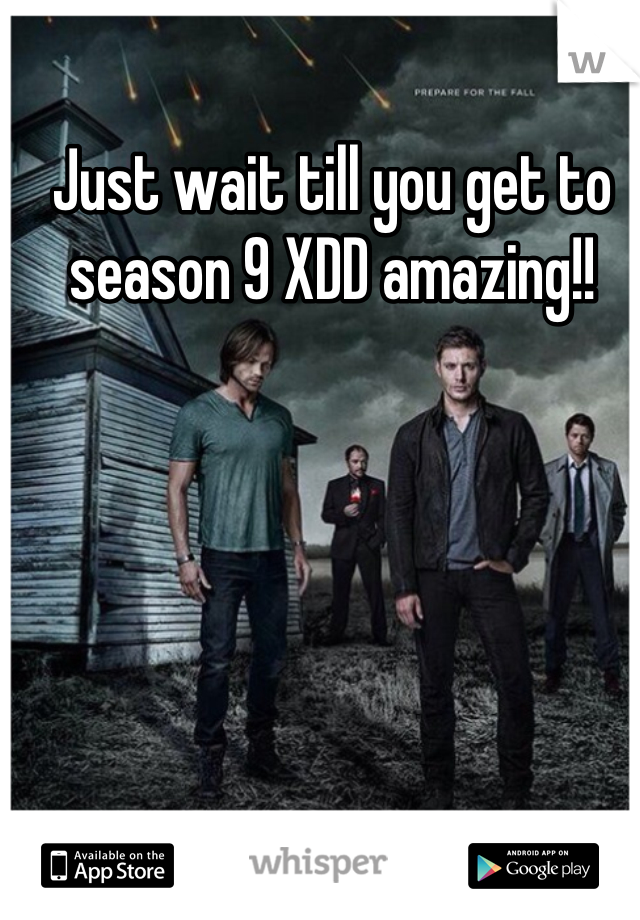 Just wait till you get to season 9 XDD amazing!!