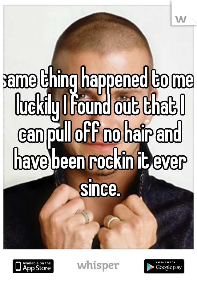 same thing happened to me. luckily I found out that I can pull off no hair and have been rockin it ever since.