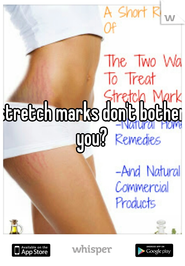 stretch marks don't bother you? 