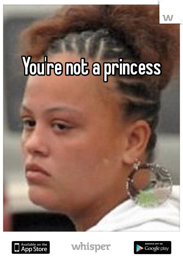You're not a princess
