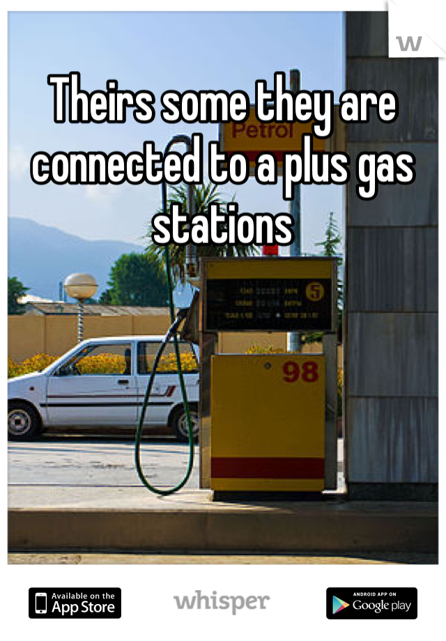 Theirs some they are connected to a plus gas stations 