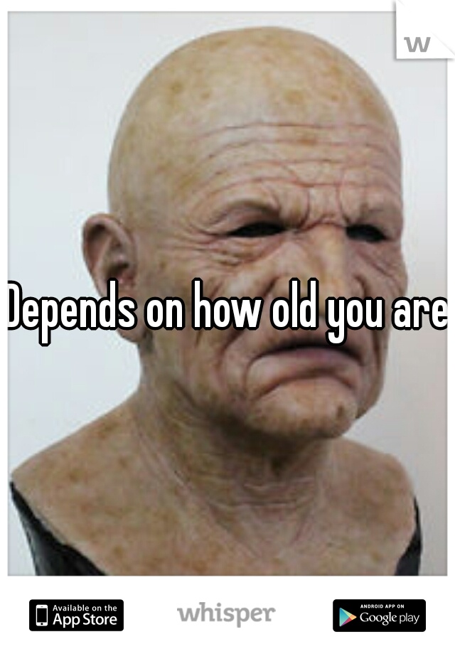 Depends on how old you are.