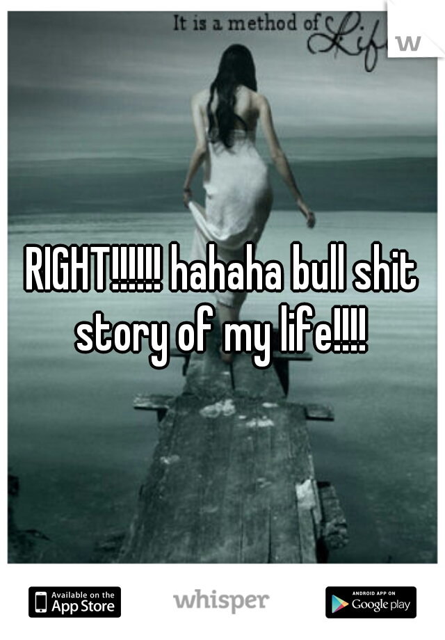 RIGHT!!!!!! hahaha bull shit story of my life!!!! 