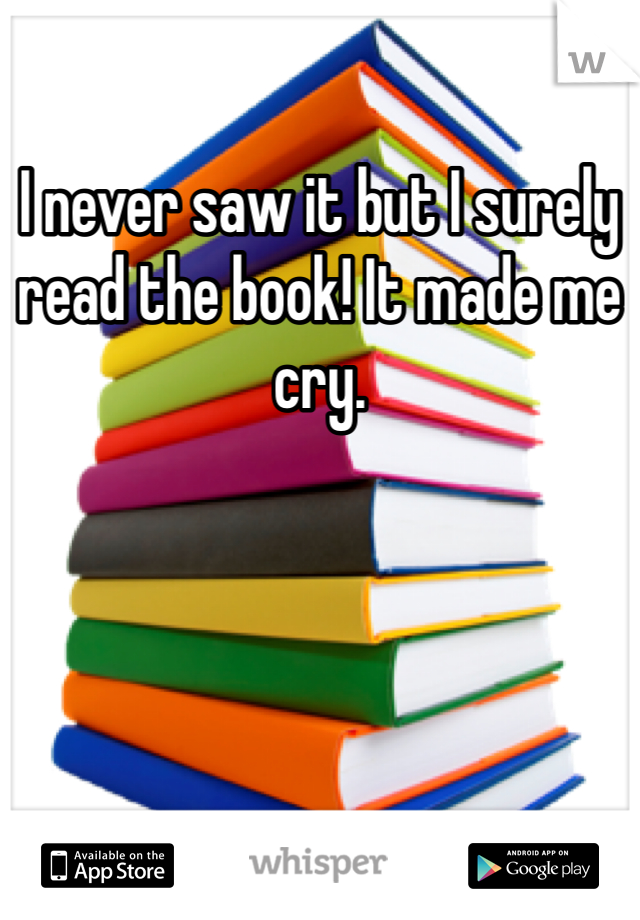 I never saw it but I surely read the book! It made me cry.
