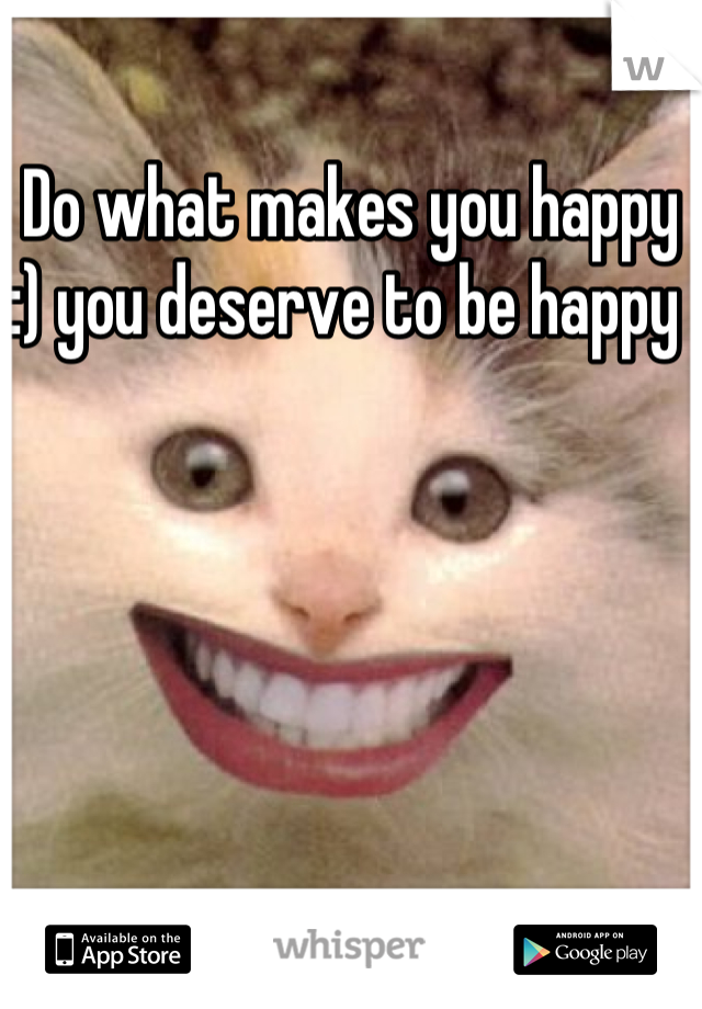 Do what makes you happy :) you deserve to be happy 
