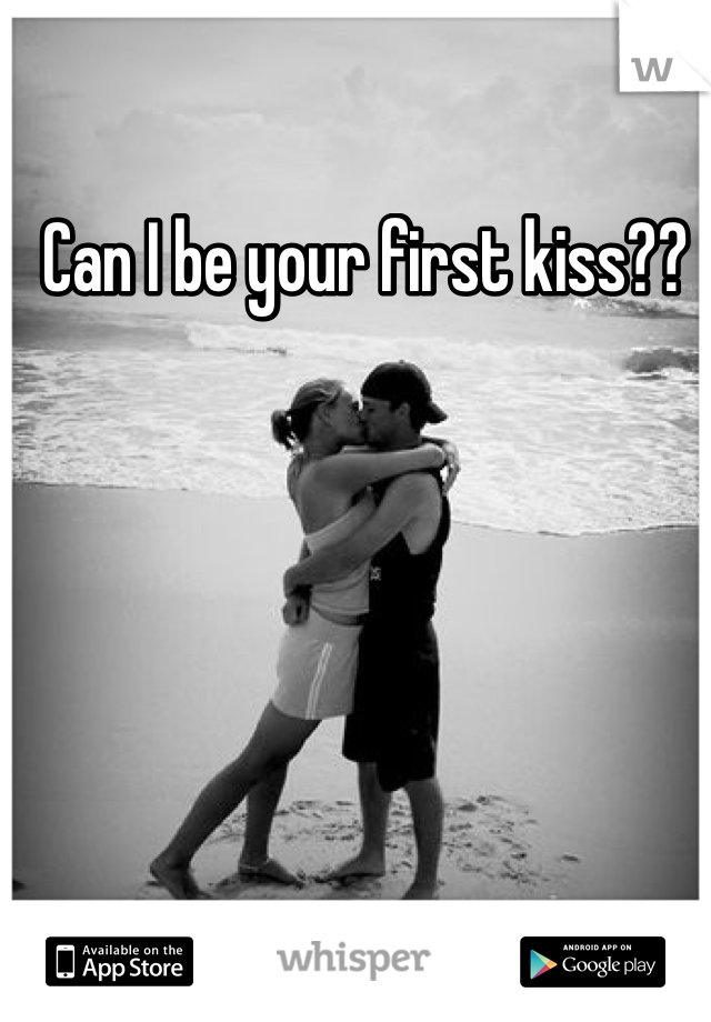 Can I be your first kiss??