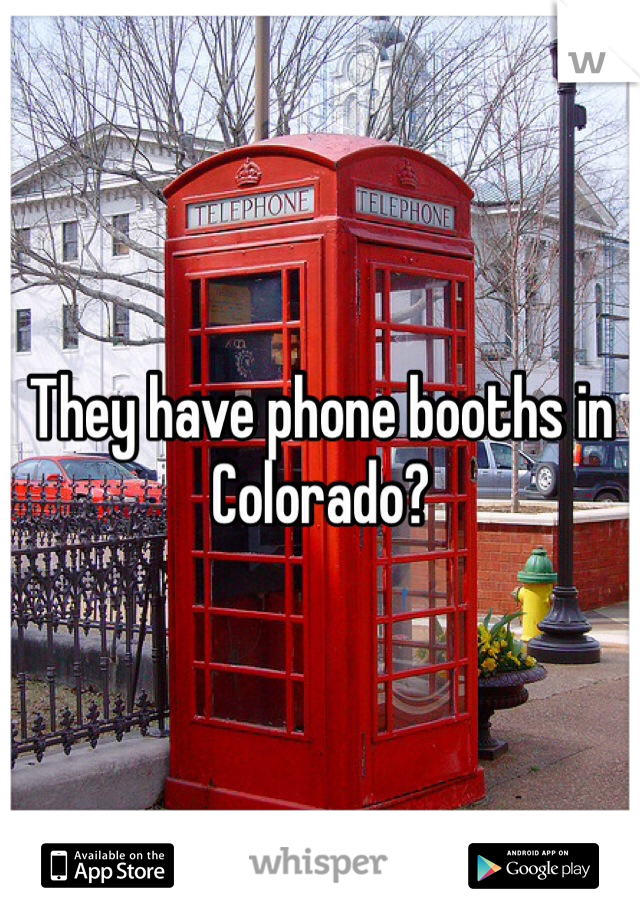 They have phone booths in Colorado? 