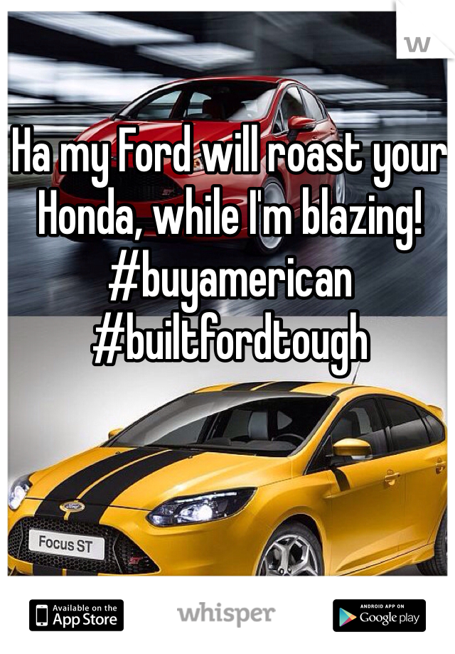 Ha my Ford will roast your Honda, while I'm blazing! 
#buyamerican #builtfordtough
