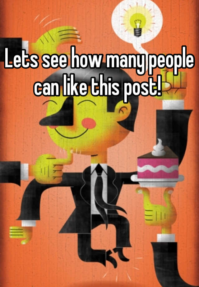 lets-see-how-many-people-can-like-this-post