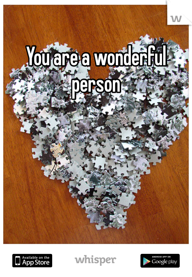 You are a wonderful person 