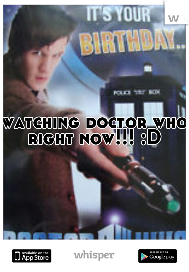 watching doctor who right now!!! :D 
