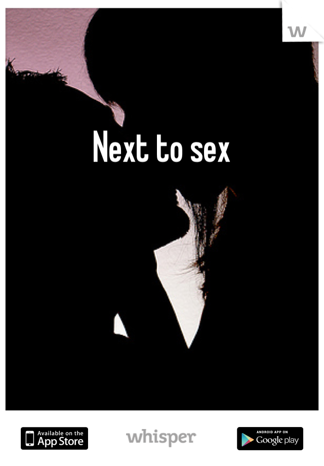 Next to sex
