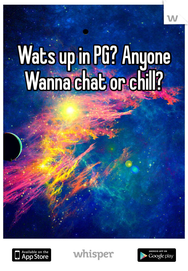 Wats up in PG? Anyone Wanna chat or chill?