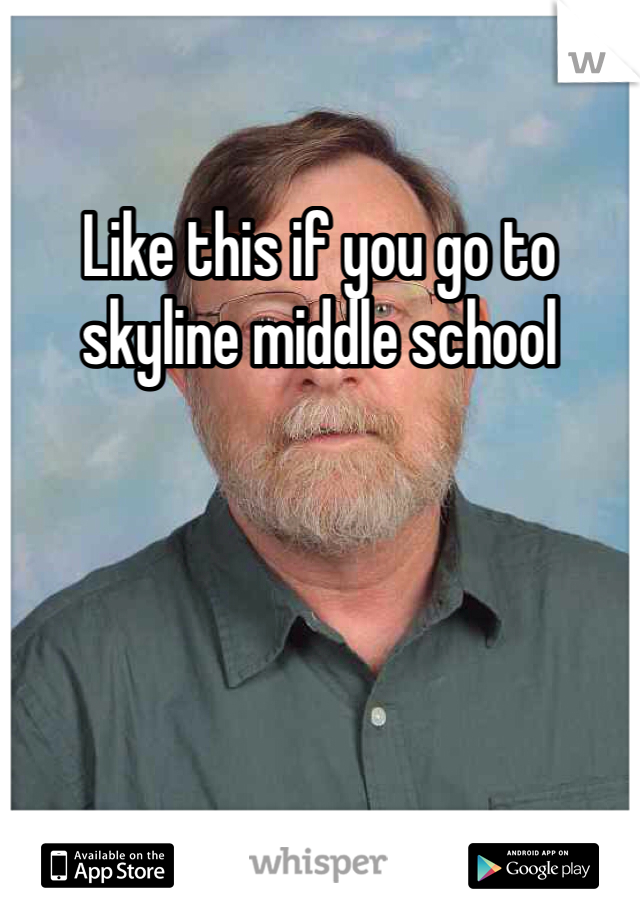 Like this if you go to skyline middle school
