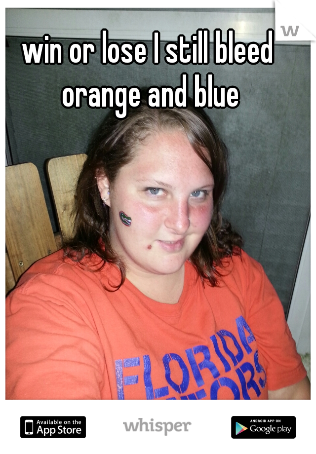 win or lose I still bleed orange and blue