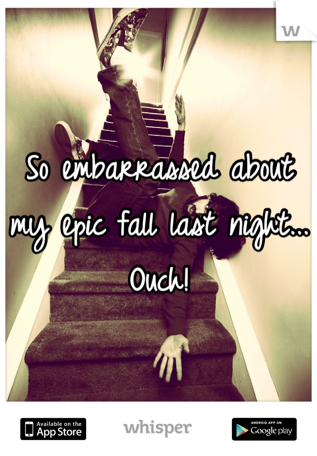 So embarrassed about my epic fall last night... Ouch! 