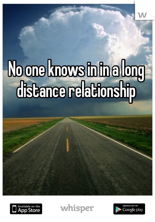 No one knows in in a long distance relationship 