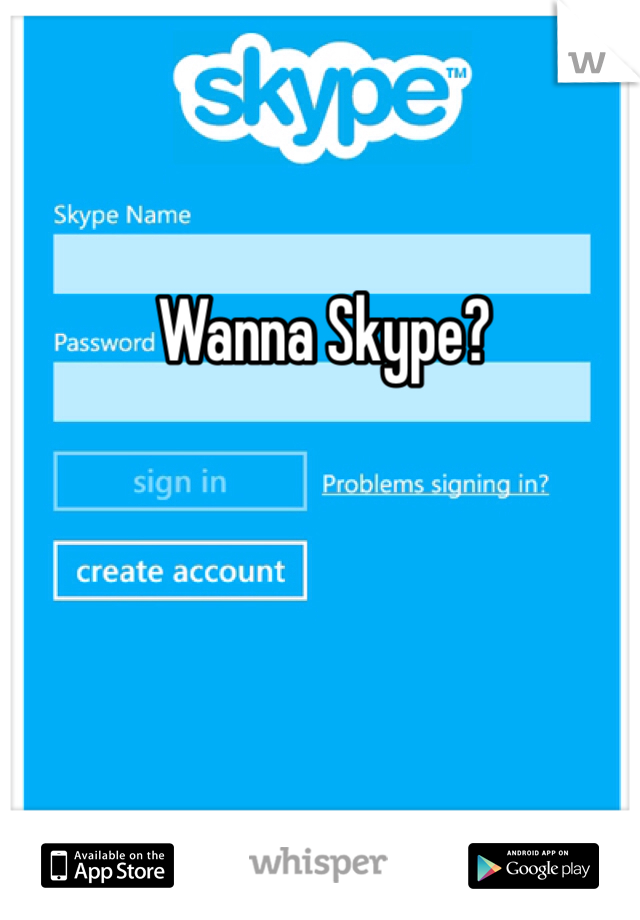 Wanna Skype?