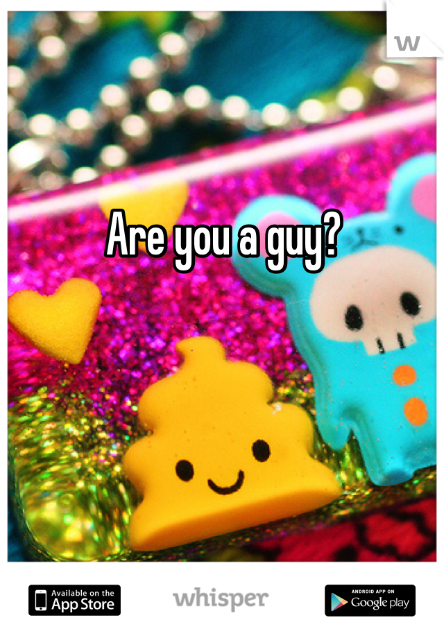 Are you a guy?