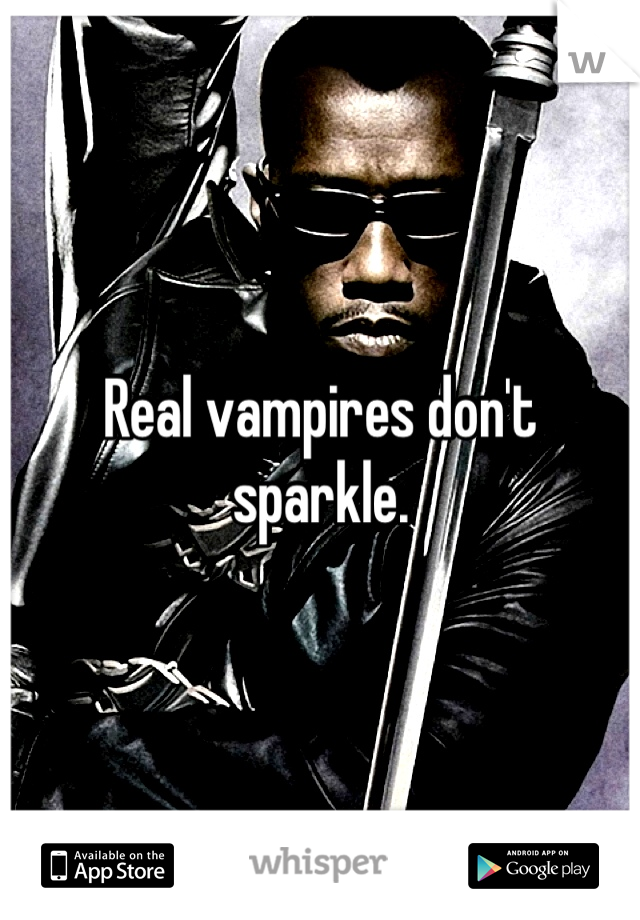 Real vampires don't sparkle.