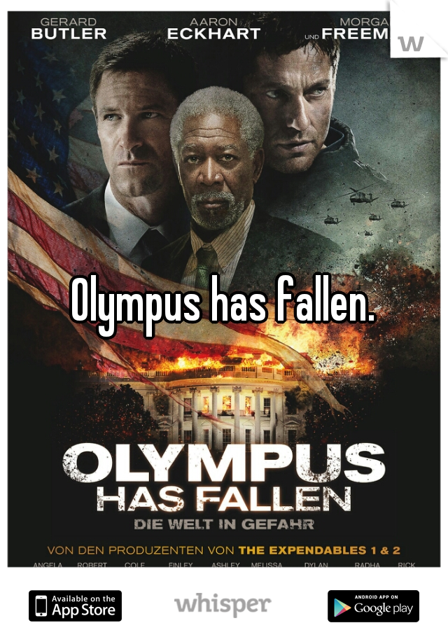 Olympus has fallen.