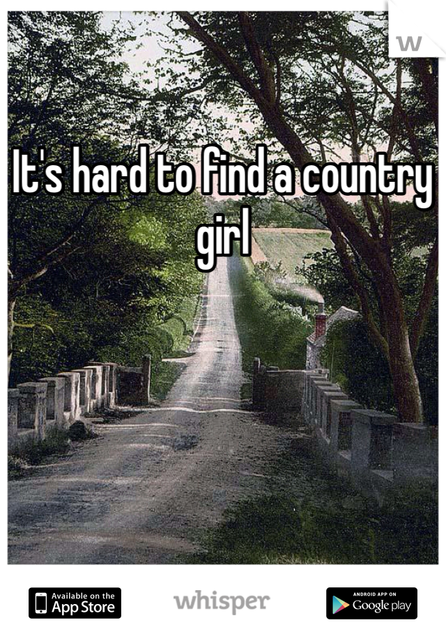 It's hard to find a country girl