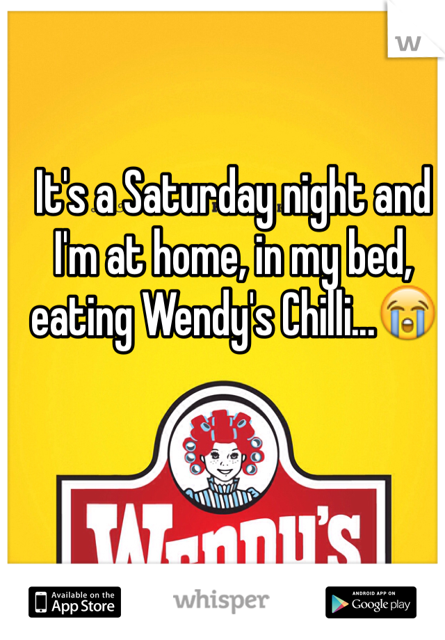 It's a Saturday night and I'm at home, in my bed, eating Wendy's Chilli...😭