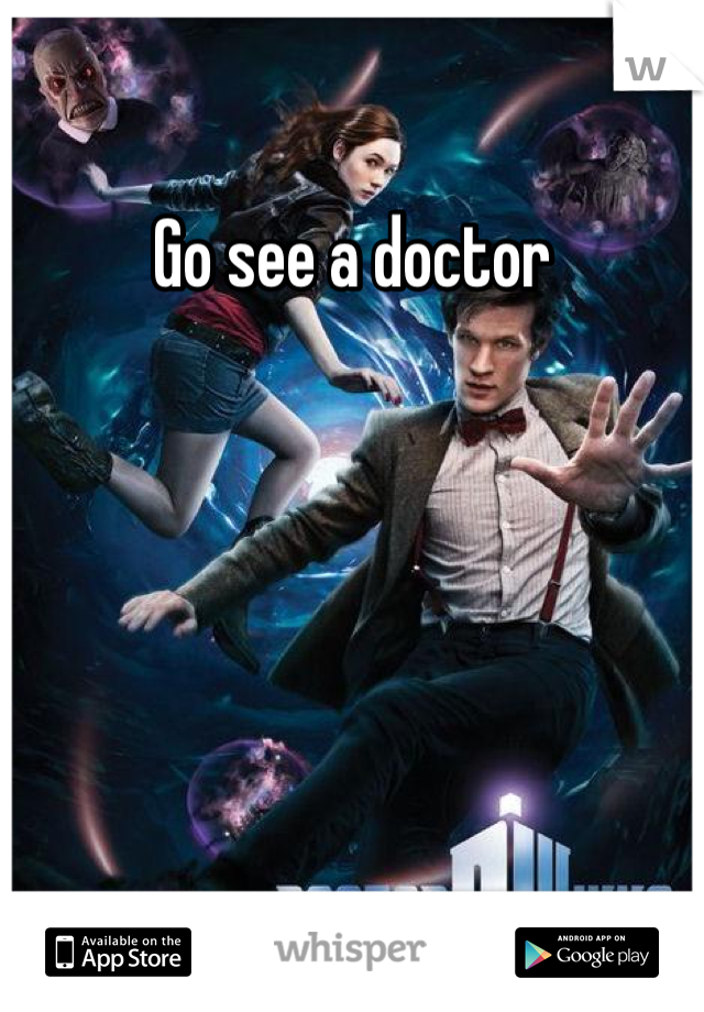 Go see a doctor